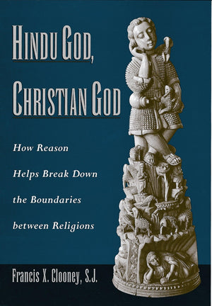 Hindu God, Christian God: How Reason Helps Break Down the Boundaries between Religions,New