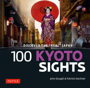 100 Kyoto Sights: Discover The Real Kyoto