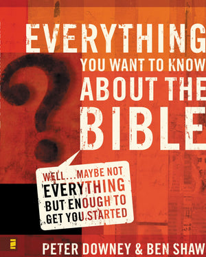 Everything You Want to Know about the Bible: Well... Maybe Not Everything but Enough to Get You Started,New