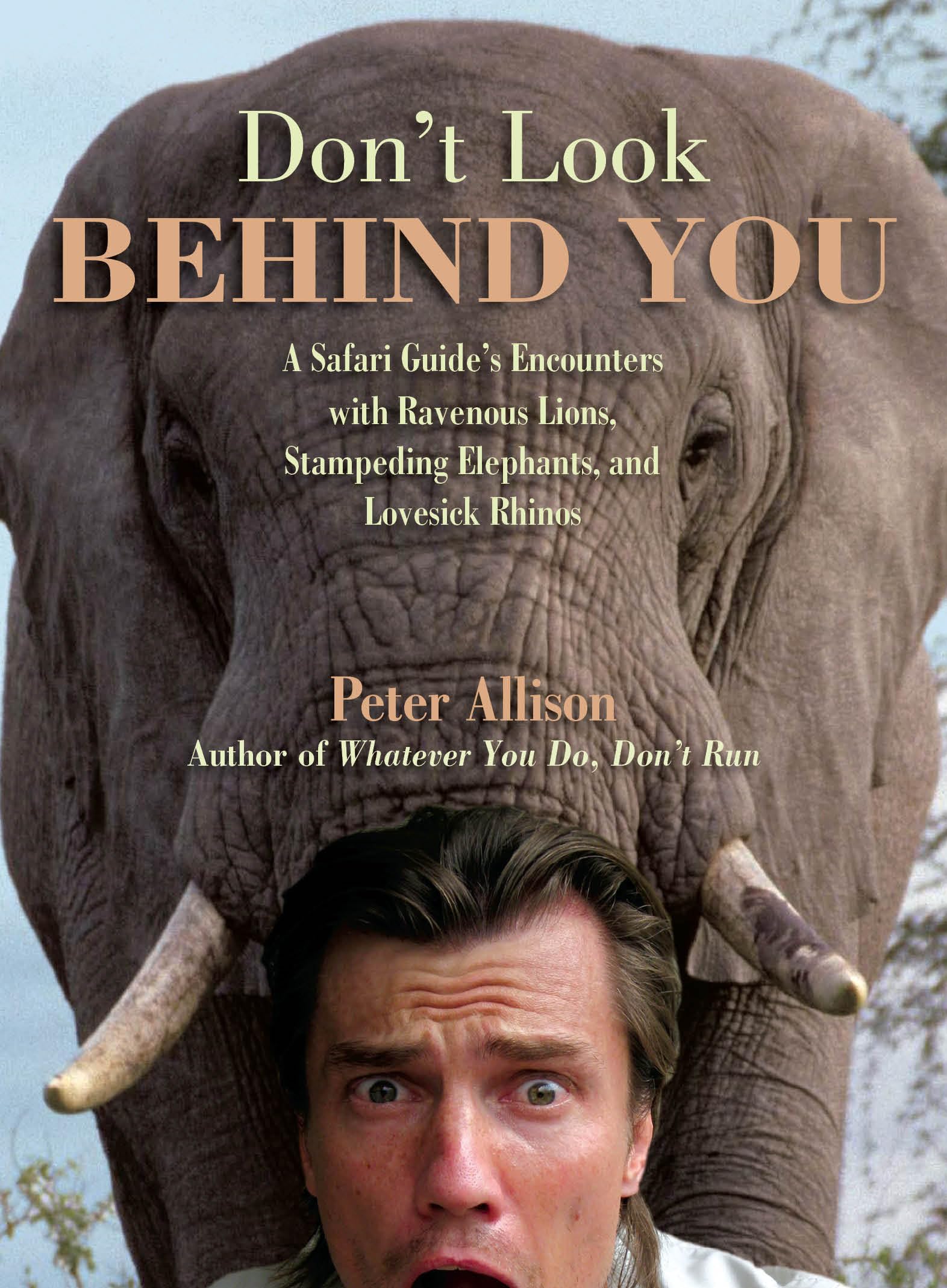 Don't Look Behind You!: A Safari Guide's Encounters With Ravenous Lions, Stampeding Elephants, And Lovesick Rhinos,New