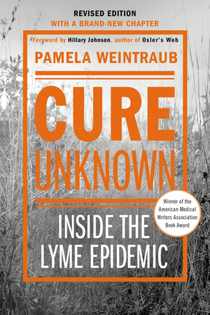 Cure Unknown: Inside The Lyme Epidemic (Revised Edition With New Chapter)