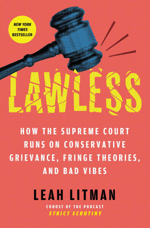 Lawless: How The Supreme Court Runs On Conservative Grievance, Fringe Theories, And Bad Vibes