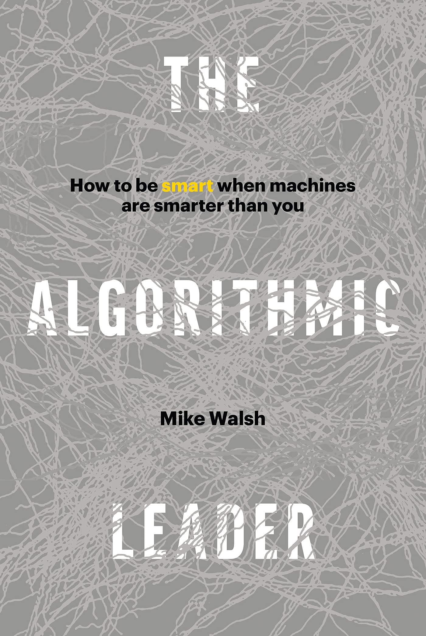 The Algorithmic Leader: How to Be Smart When Machines Are Smarter Than You,Used