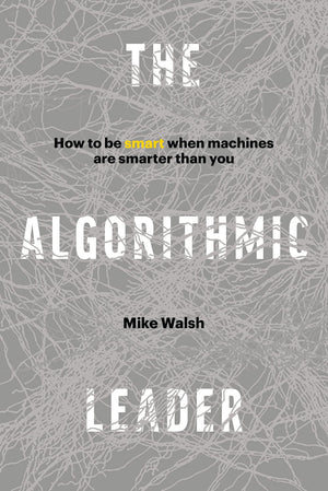 The Algorithmic Leader: How to Be Smart When Machines Are Smarter Than You,Used