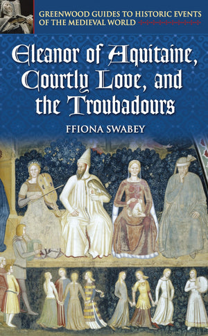 Eleanor of Aquitaine, Courtly Love, and the Troubadours (Greenwood Guides to Historic Events of the Medieval World),Used