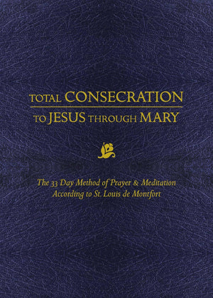 Total Consecration To Jesus Through Mary: The 33 Day Method Of Prayer & Meditation According To St. Louis De Montfort