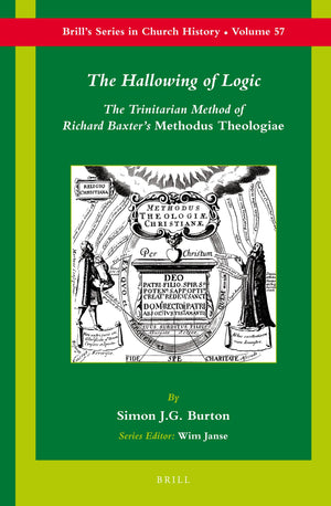 The Hallowing of Logic: The Trinitarian Method of Richard Baxter's Methodus Theologiae (Brill's Church History),Used
