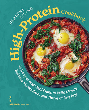 Healthy Living HighProtein Cookbook: 85 Recipes And Meal Plans To Build Muscle, Balance Metabolism, And Thrive At Any Age