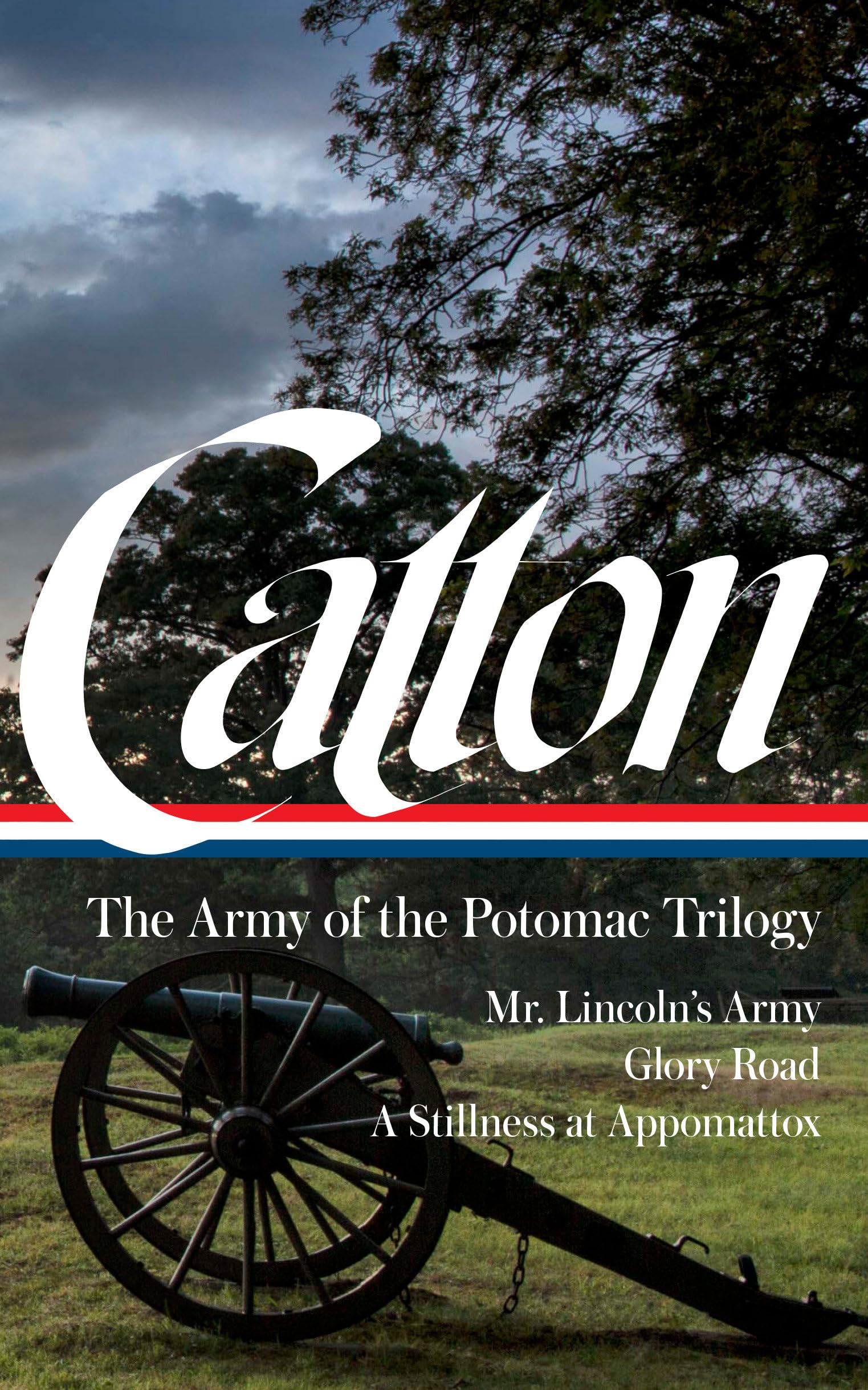 Bruce Catton: The Army Of The Potomac Trilogy (Loa #359): Mr. Lincoln'S Army / Glory Road / A Stillness At Appomattox (The Libra