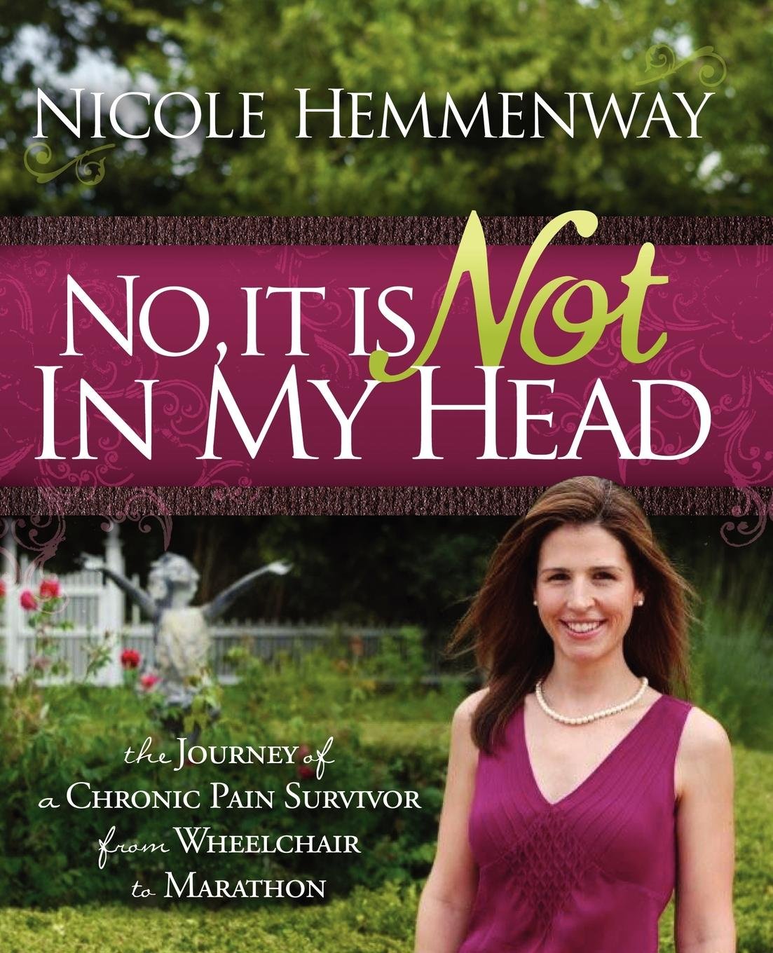 No, It Is Not In My Head: The Journey of A Chronic Pain Survivor From Wheelchair To Marathon,Used