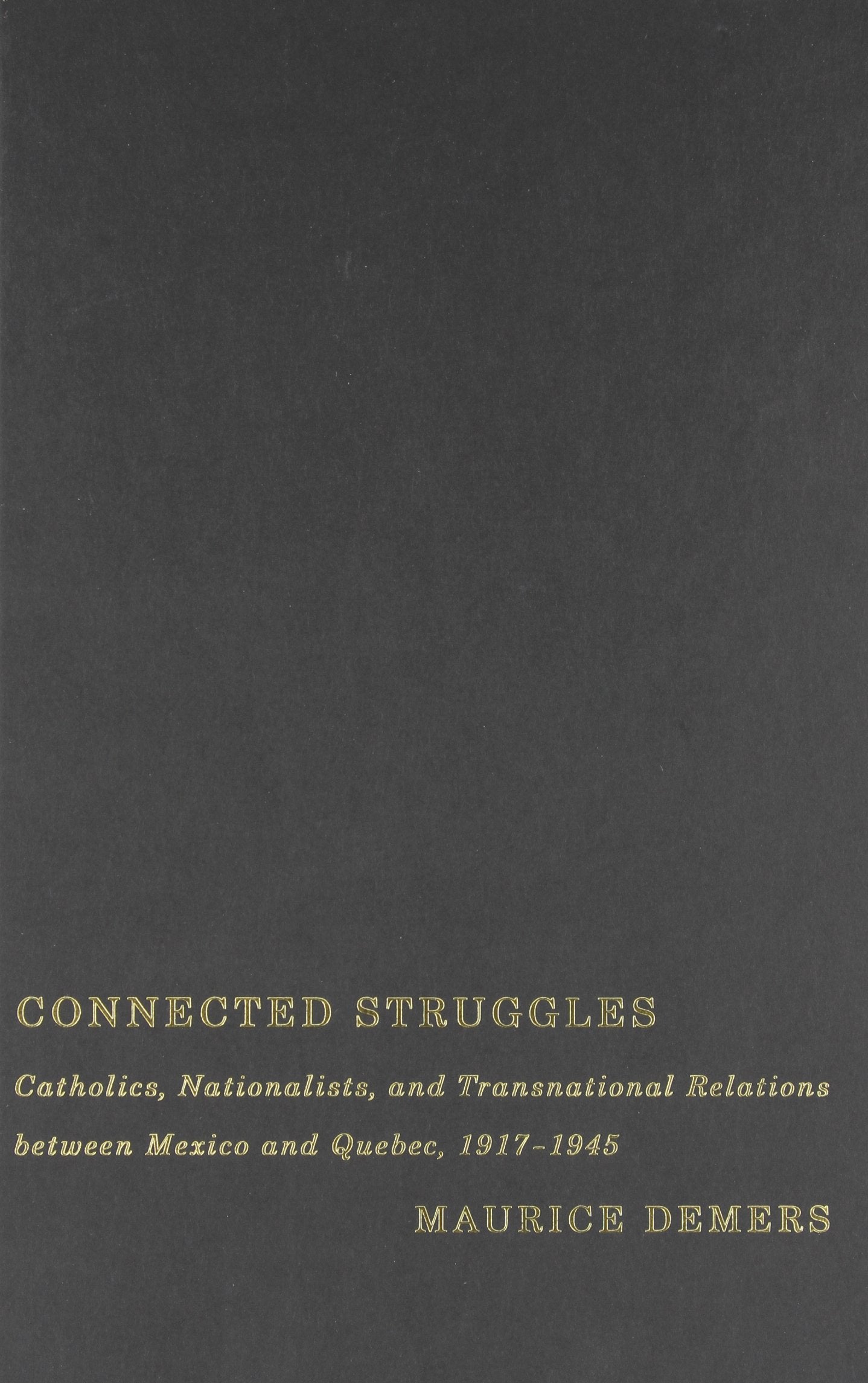 Connected Struggles: Catholics, Nationalists, and Transnational Relations between Mexico and Quebec, 19171945,Used