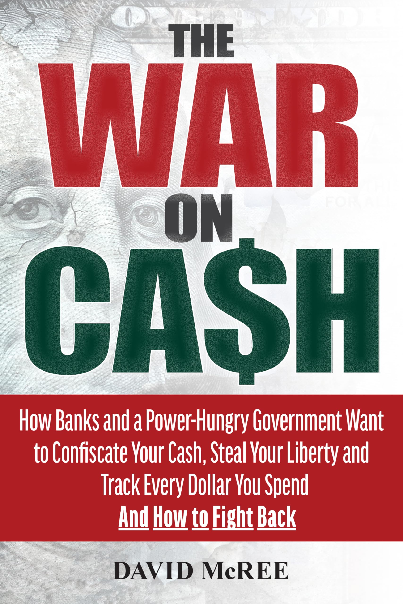The War On Cash: How Banks And A Powerhungry Government Want To Confiscate Your Cash, Steal Your Liberty And Track Every Dollar