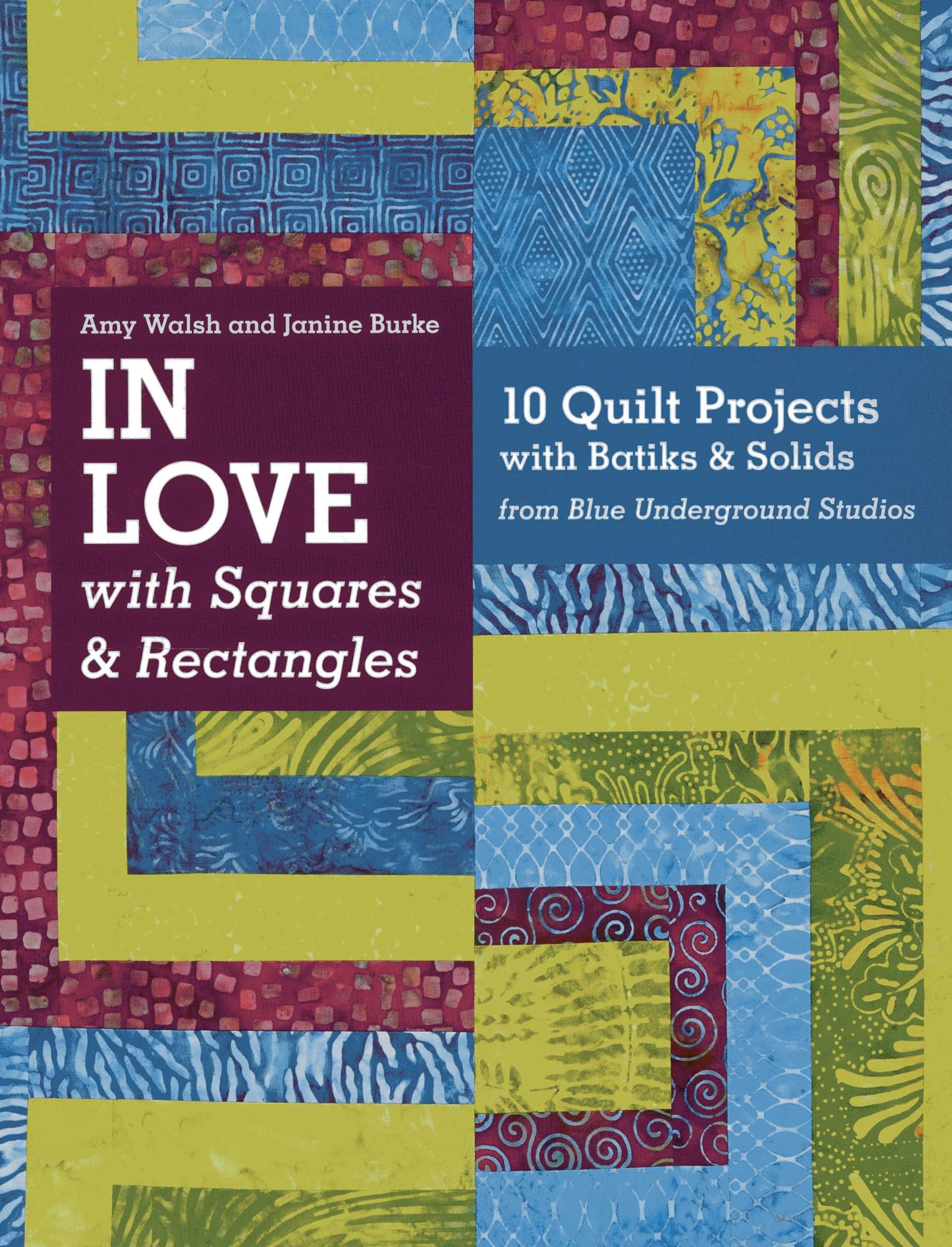 In Love With Squares & Rectangles: 10 Quilt Projects With Batiks & Solids From Blue Underground Studios,Used