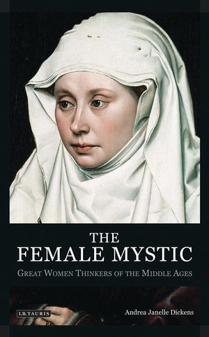 The Female Mystic: Great Women Thinkers Of The Middle Ages (International Library Of Historical Studies)