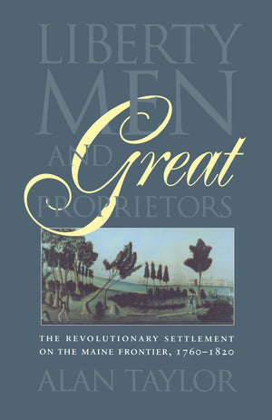 Liberty Men and Great Proprietors: The Revolutionary Settlement on the Maine Frontier, 17601820 (Published by the Omohundro Ins,Used