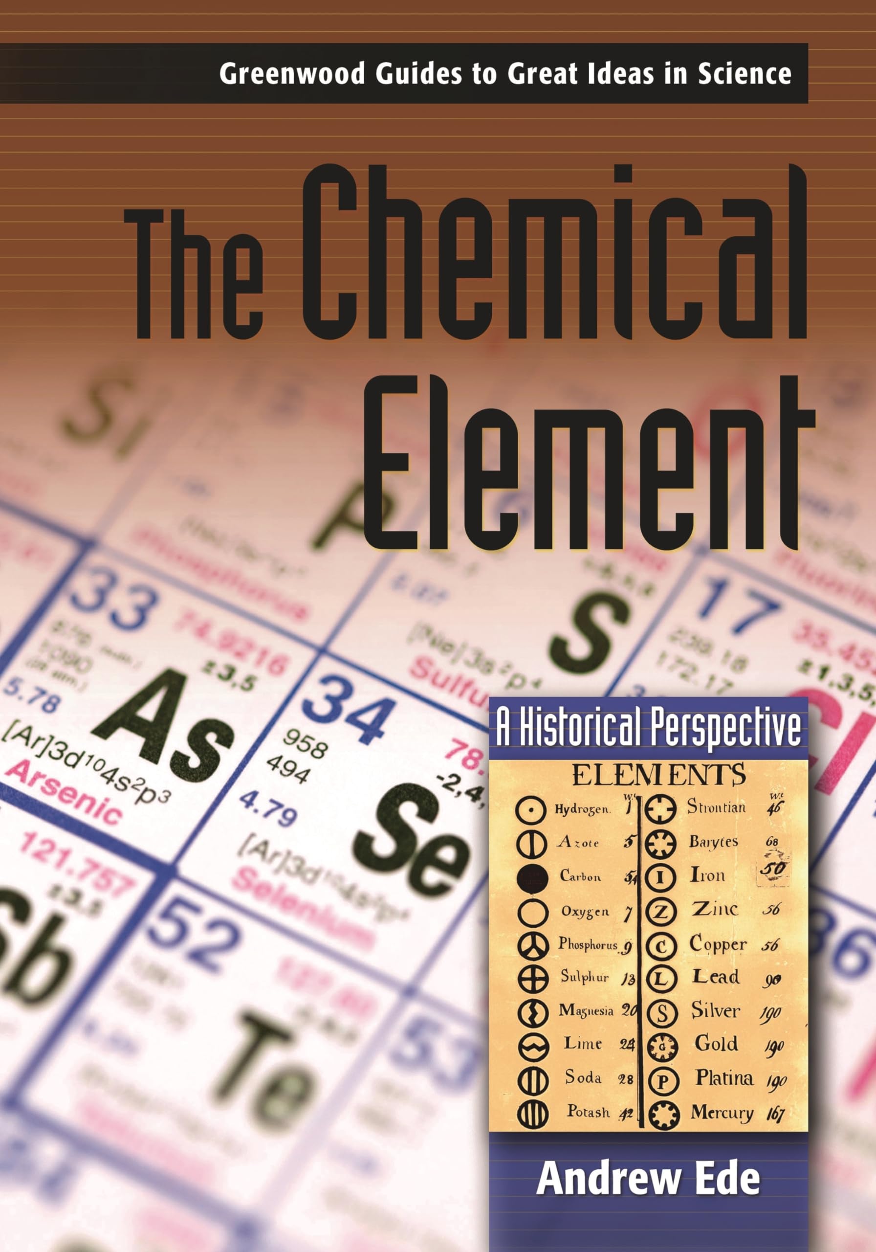 The Chemical Element: A Historical Perspective (Greenwood Guides to Great Ideas in Science),New