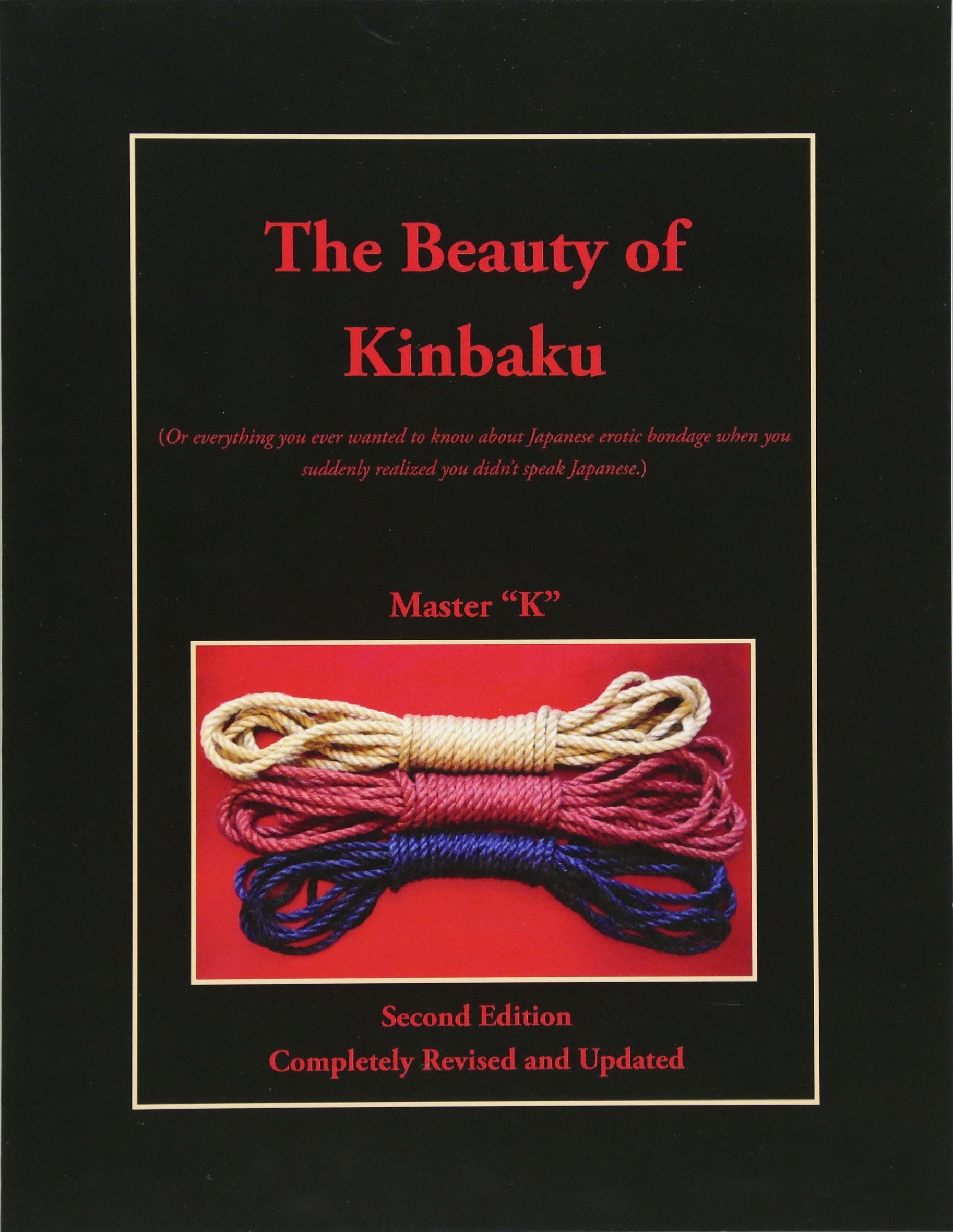 The Beauty of Kinbaku: (Or everything you ever wanted to know about Japanese erotic bondage when you suddenly realized you didn',Used