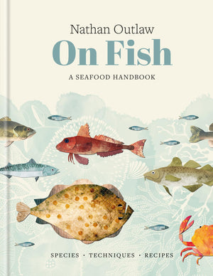 Nathan Outlaw On Fish: A Seafood Handbook: Species  Techniques  Recipes