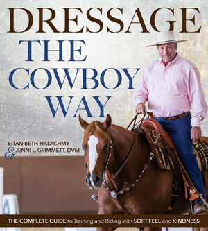 Dressage the Cowboy Way: The Complete Guide to Training and Riding with Soft Feel and Kindness,Used