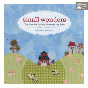 Small Wonders: Tiny Treasures to Fuse, Embroider, and Enjoy,New