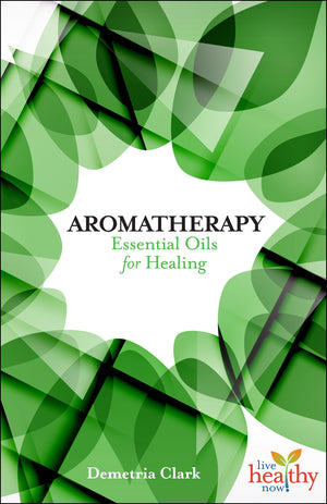 Aromatherapy: Essential Oils for Healing (Live Healthy Now),Used