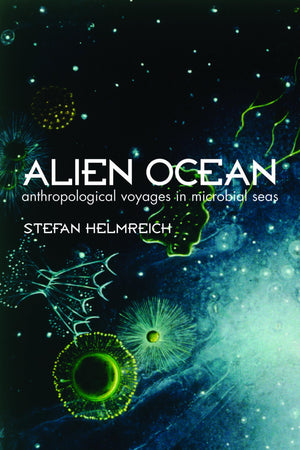 Alien Ocean: Anthropological Voyages in Microbial Seas,New