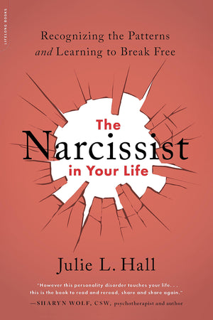 The Narcissist In Your Life: Recognizing The Patterns And Learning To Break Free