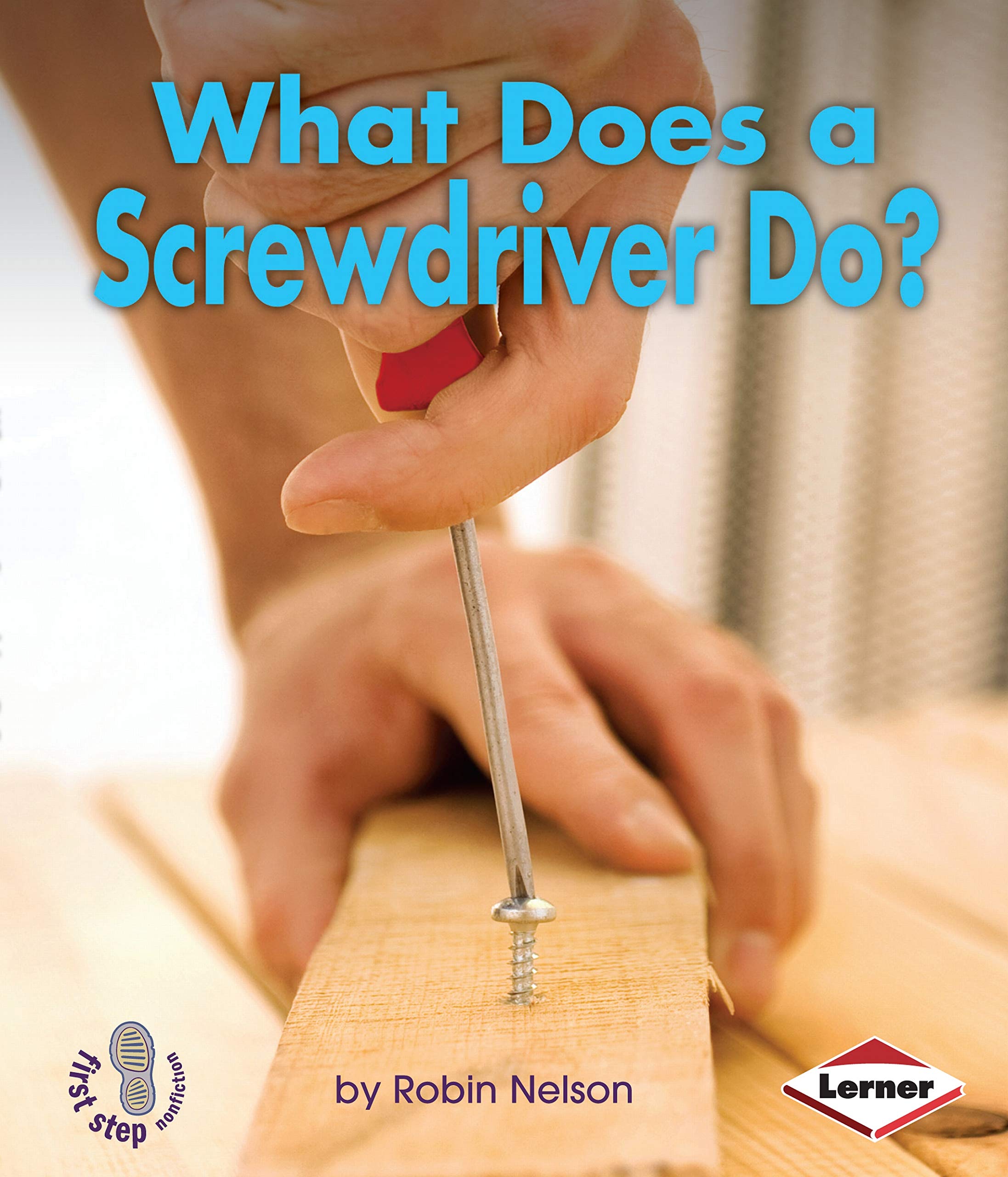 What Does A Screwdriver Do? (First Step Nonfiction  Tools At Work)