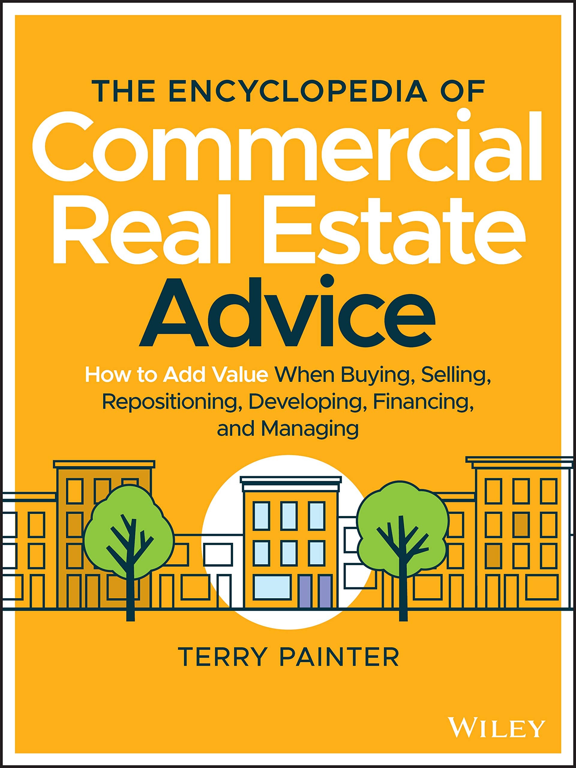 The Encyclopedia Of Commercial Real Estate Advice: How To Add Value When Buying, Selling, Repositioning, Developing, Financing,,New