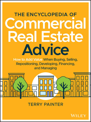 The Encyclopedia Of Commercial Real Estate Advice: How To Add Value When Buying, Selling, Repositioning, Developing, Financing,,New