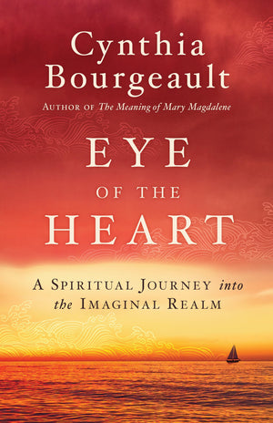 Eye Of The Heart: A Spiritual Journey Into The Imaginal Realm
