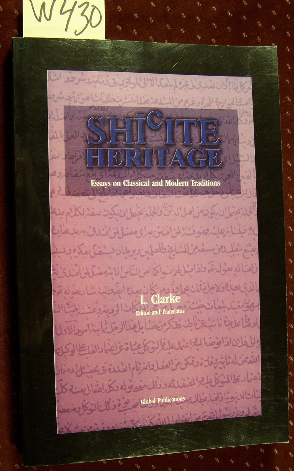 Shi'ite Heritage: Essays on Classical and Modern Traditions (Global Academic Publishing),New