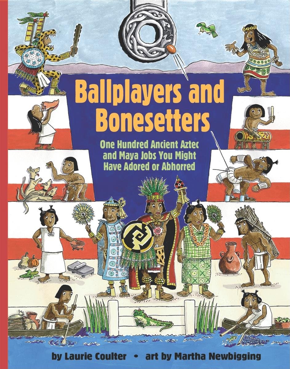 Ballplayers and Bonesetters: One Hundred Ancient Aztec and Maya Jobs You Might Have Adored or Abhorred (Jobs in History),Used