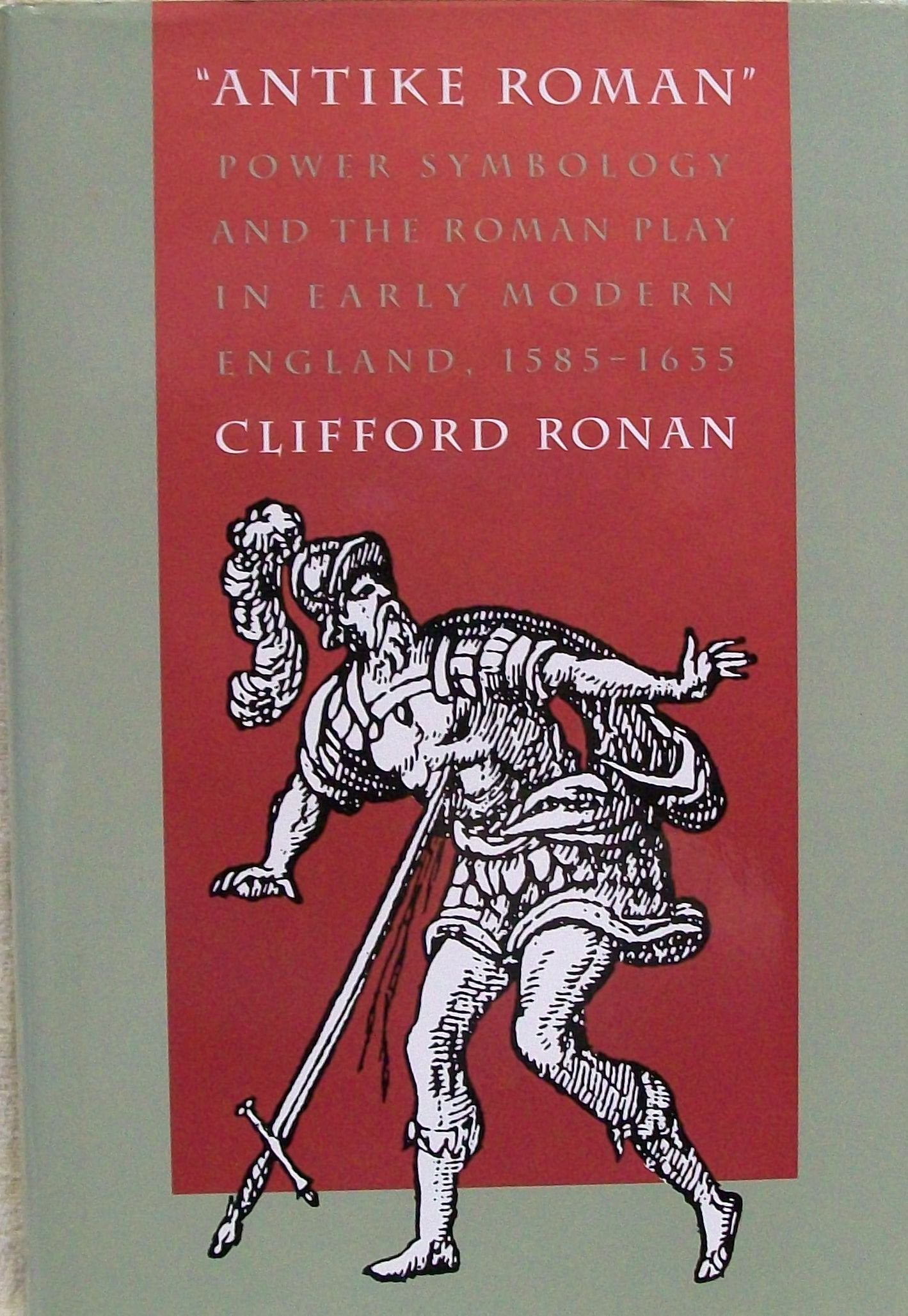 Antike Roman: Power Symbology And The Roman Play In Early Modern England, 15851635,New