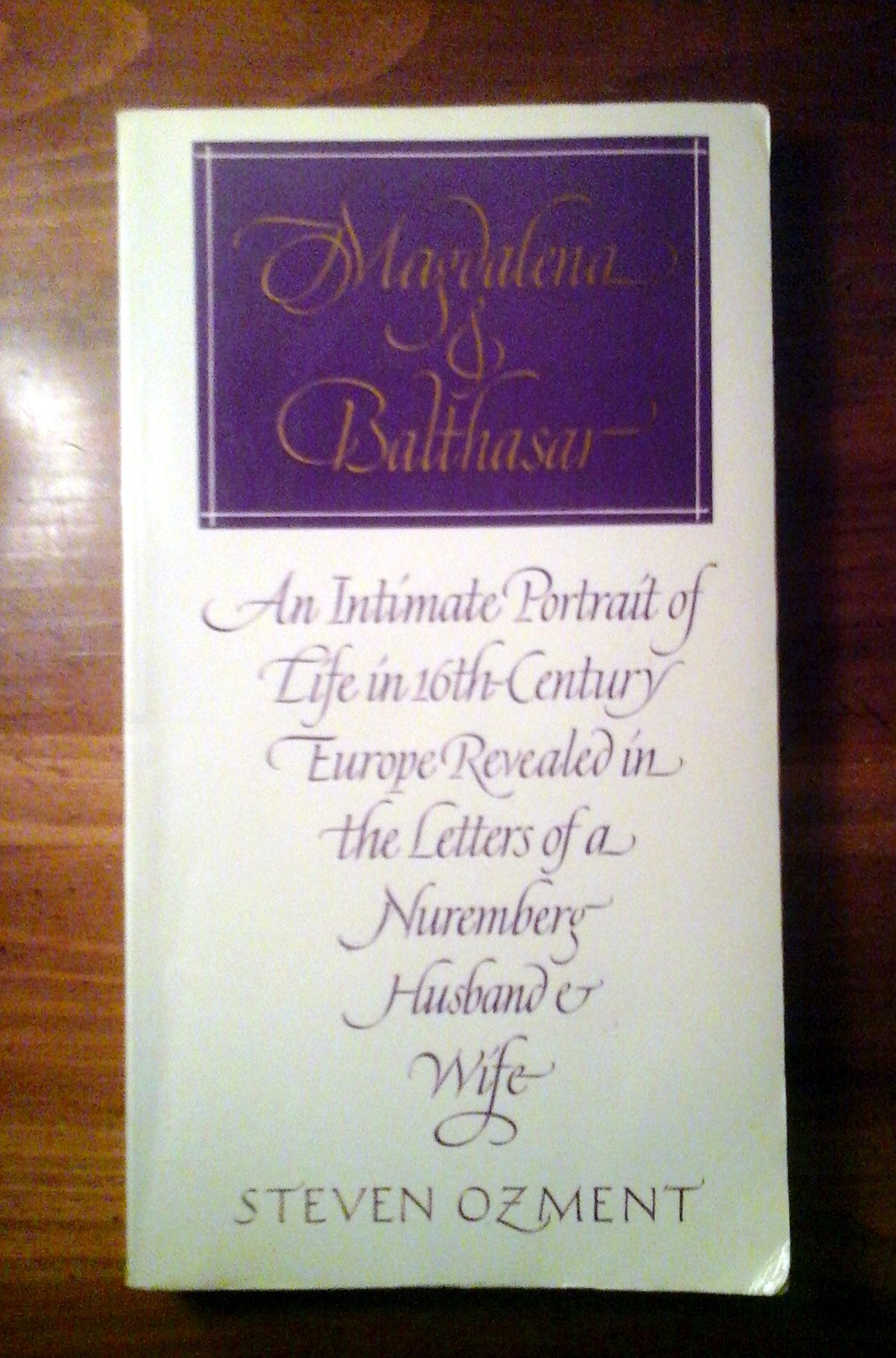 Magdalena and Balthasar : An Intimate Portrait of Life in 16th Century Europe Revealed in the Letters of a Nuremberg Husband and,Used