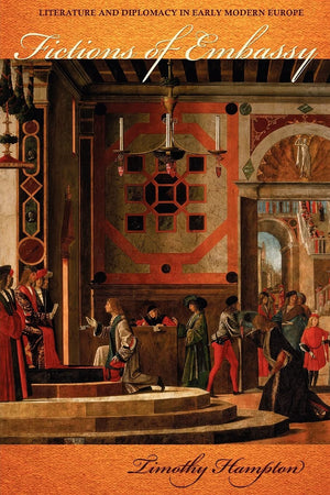 Fictions of Embassy: Literature and Diplomacy in Early Modern Europe,Used