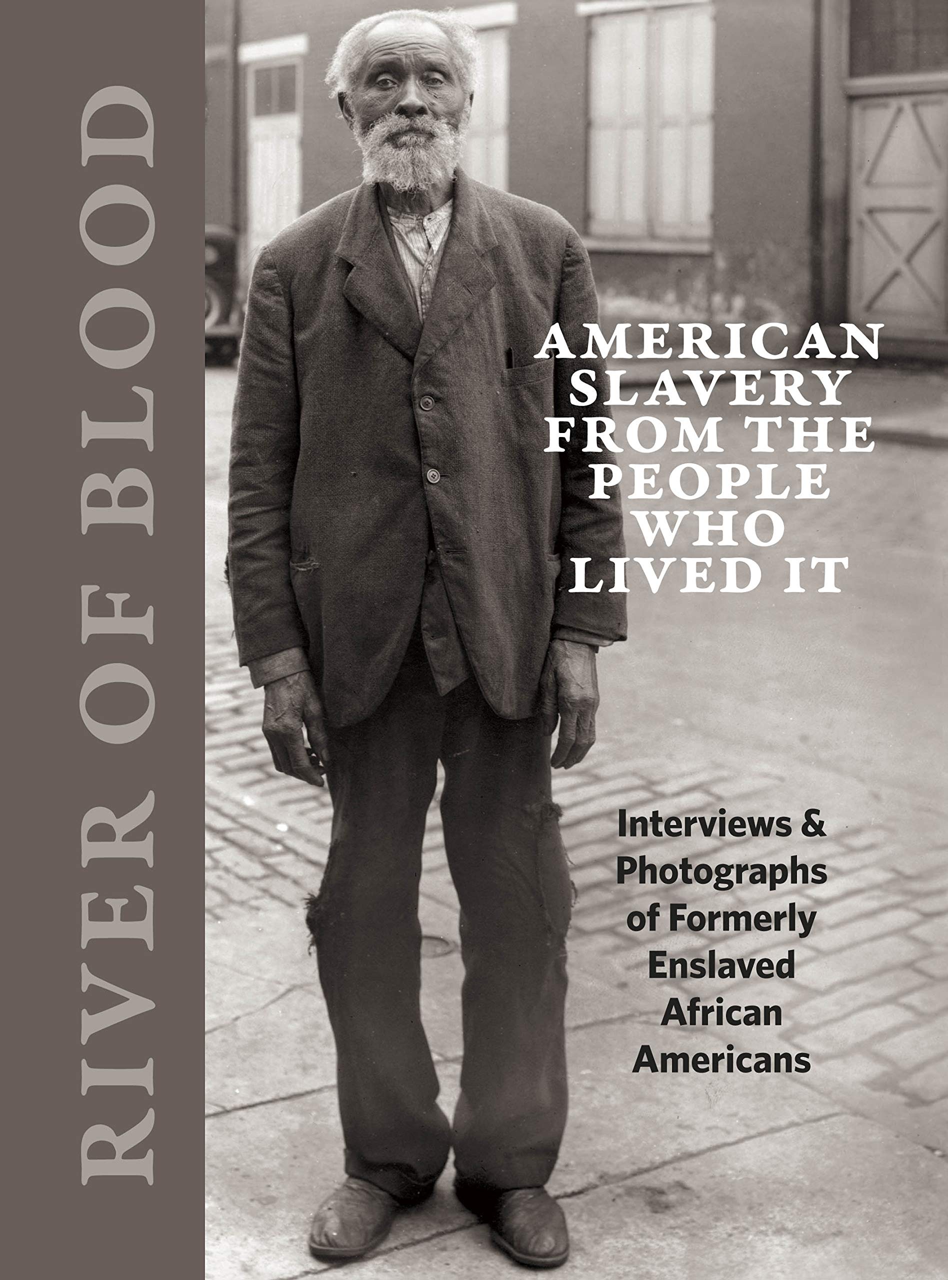 River Of Blood: American Slavery From The People Who Lived It: Interviews & Photographs Of Formerly Enslaved African Americans