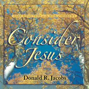 Consider Jesus: Daily Reflections On The Book Of Hebrews,New