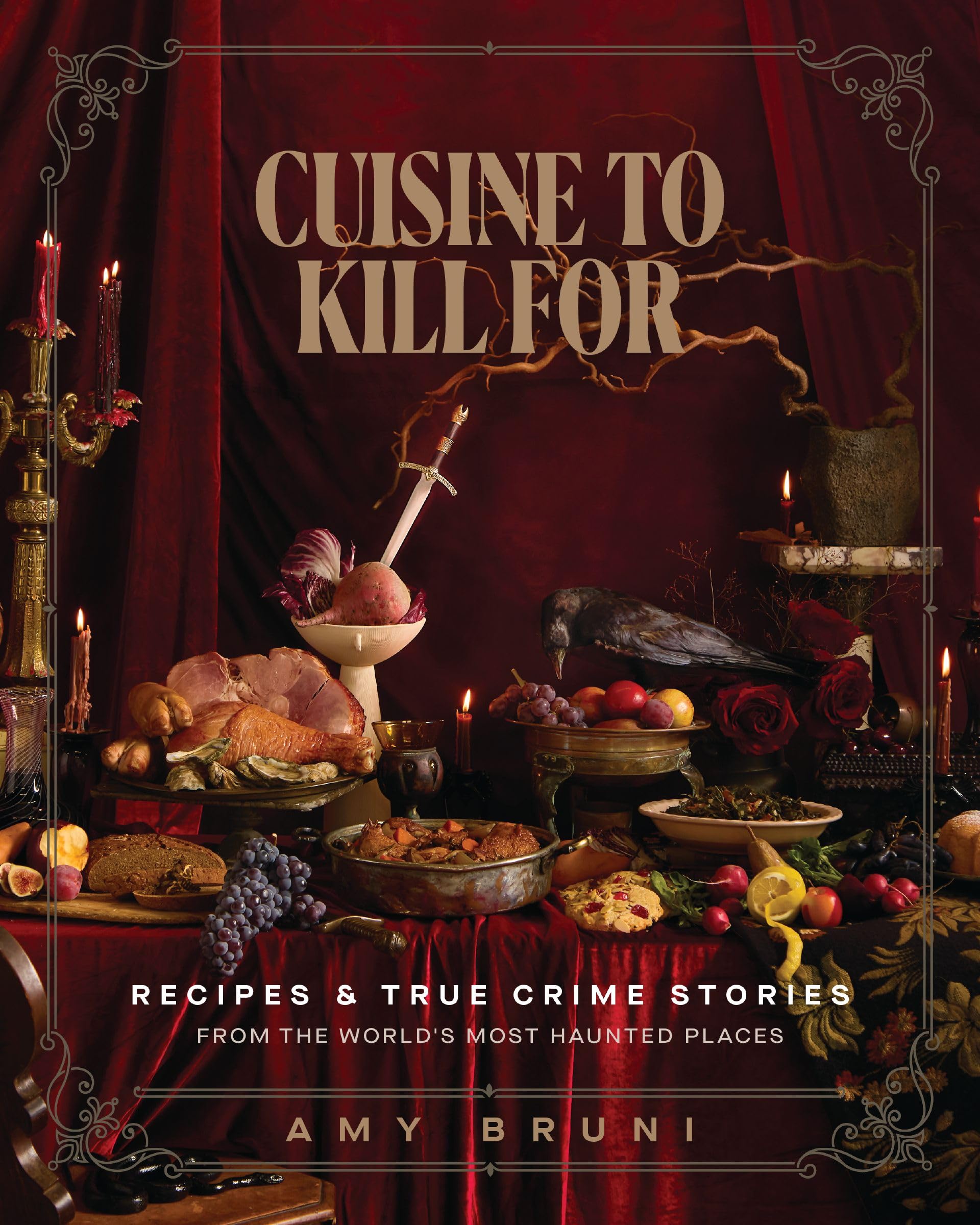 Cuisine To Kill For: Recipes And True Crime Stories From The WorldS Most Haunted Places