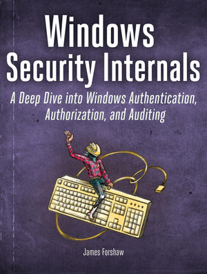 Windows Security Internals: A Deep Dive into Windows Authentication, Authorization, and Auditing,New