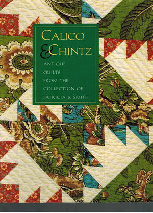 Calico & Chintz: Antique Quilts From The Collection Of Patricia S. Smith