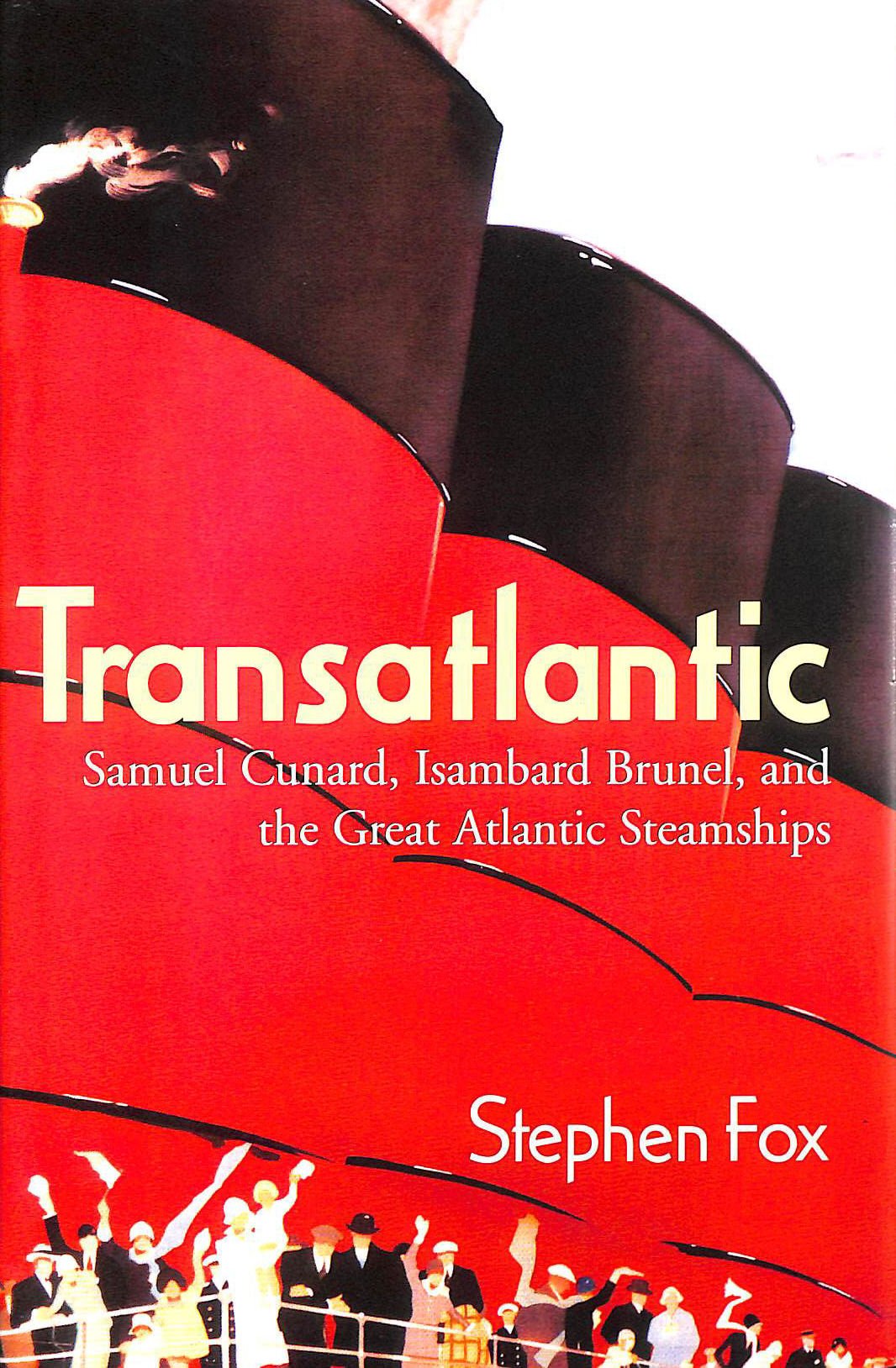 Transatlantic: Samuel Cunard, Isambard Brunel, and the Great Atlantic Steamships,New