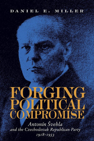 Forging Political Compromise: Antonn Svehla and the Czechoslovak Republican Party, 19181933 (Russian and East European Studie,Used