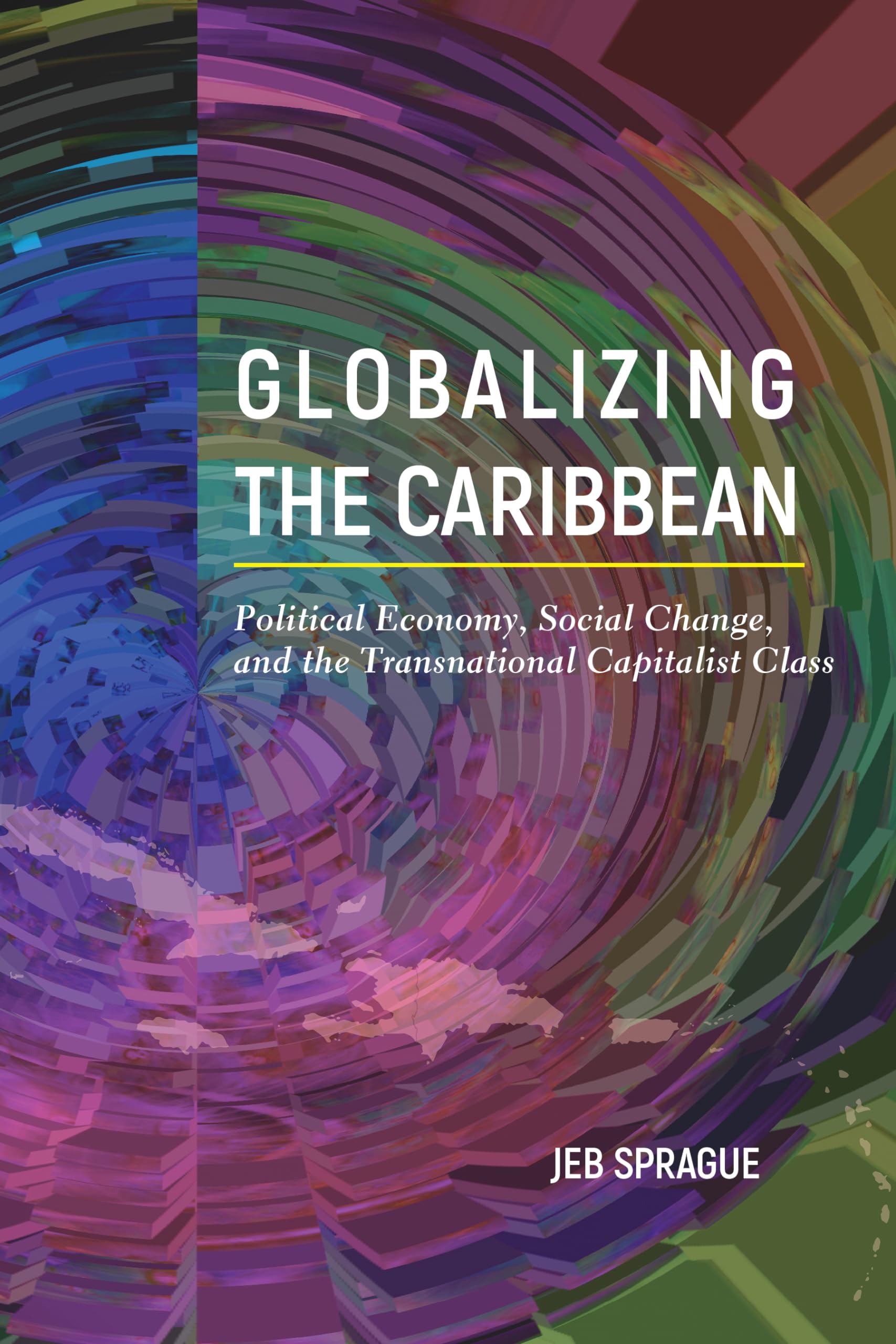 Globalizing the Caribbean: Political Economy, Social Change, and the Transnational Capitalist Class,Used