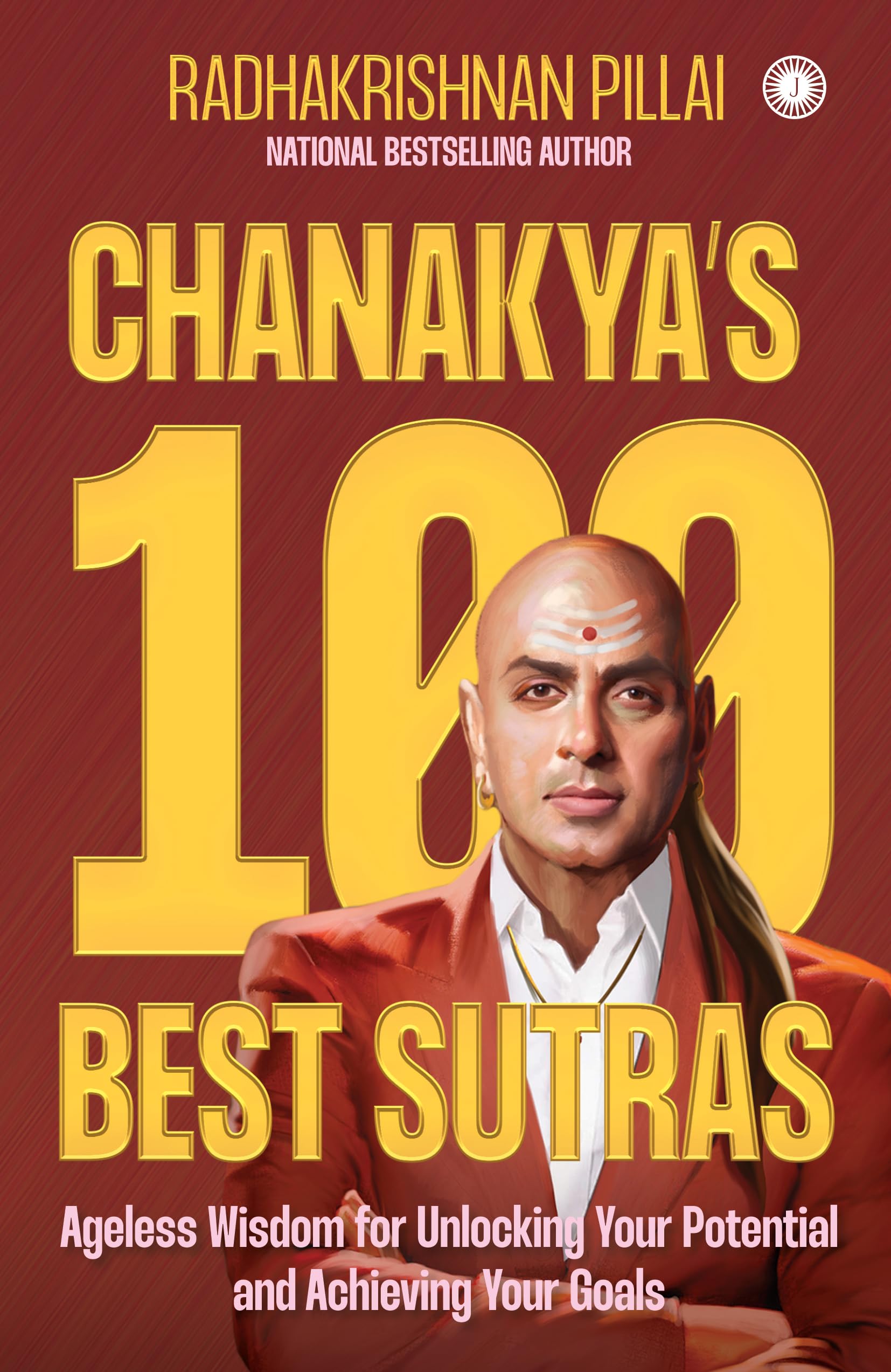 Chanakyas 100 Best Sutras: Ageless Wisdom For Unlocking Your Potential And Achieving Your Goals
