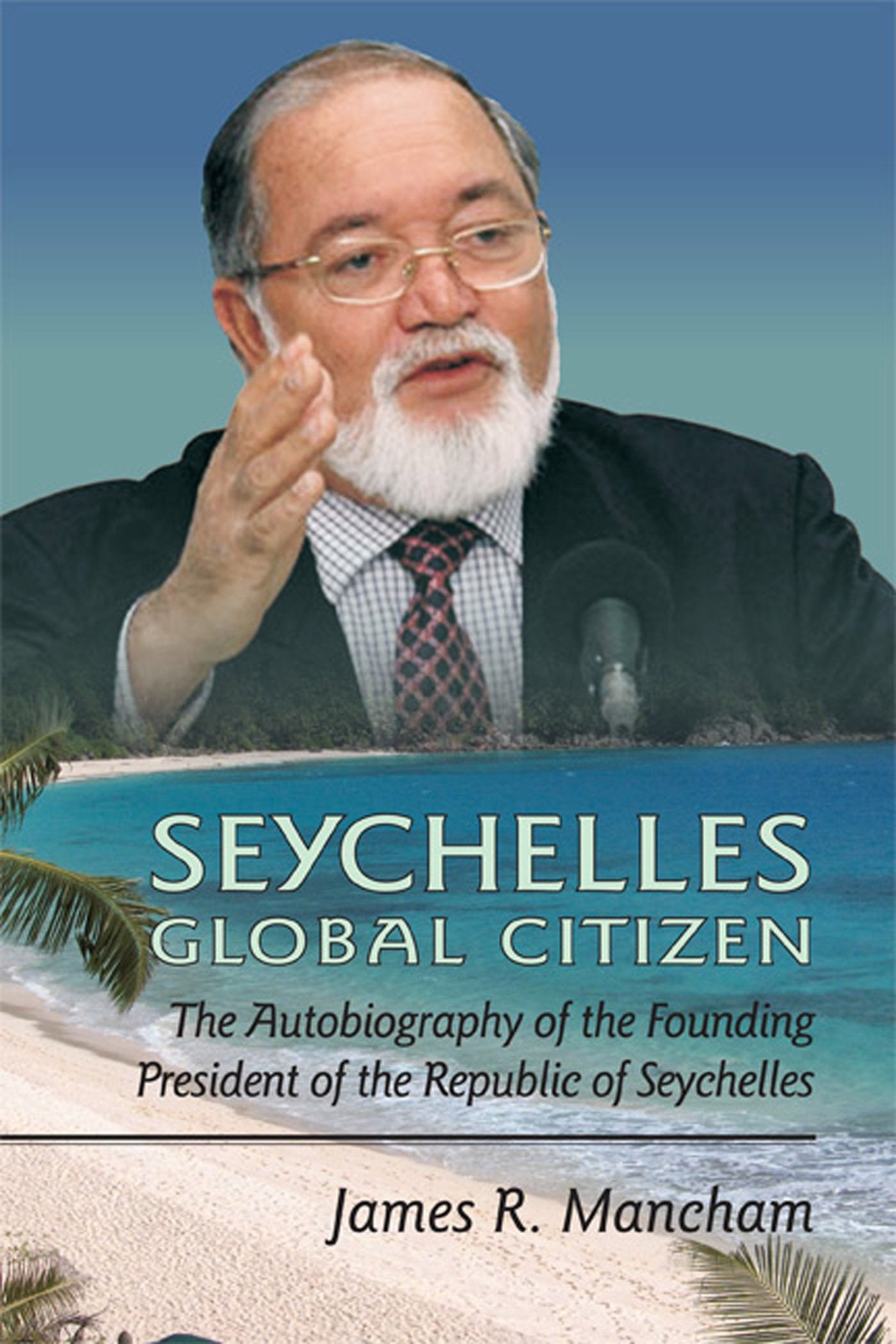 Seychelles Global Citizen: The Autobiography of the Founding President,Used
