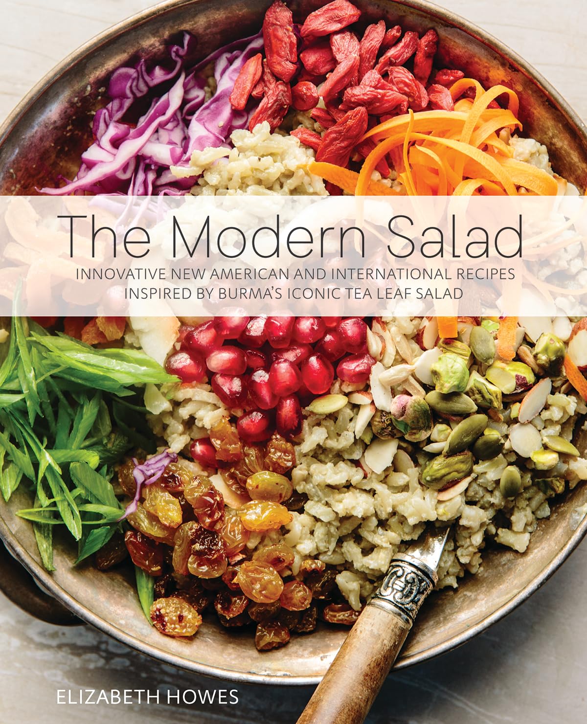 The Modern Salad: Innovative New American and International Recipes Inspired by Burma's Iconic Tea Leaf Salad,New