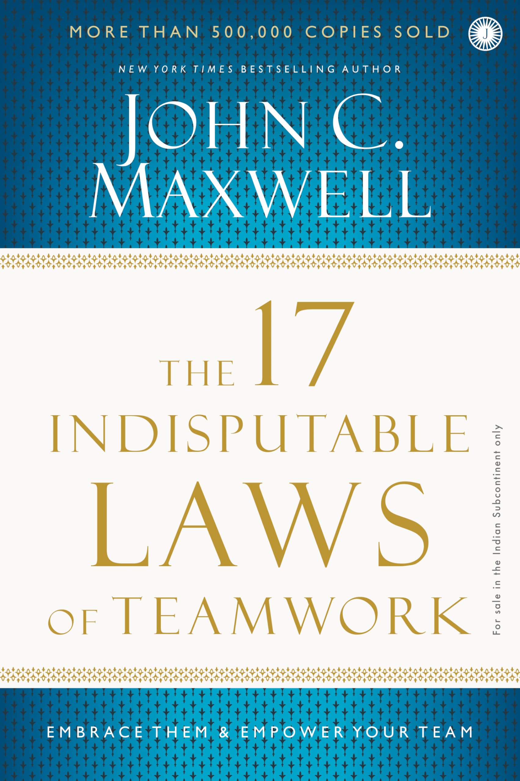 The 17 Indisputable Laws Of Teamwork: Embrace Them & Empower Your Team