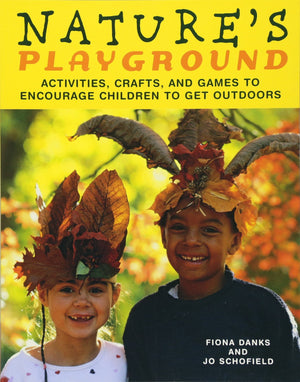 Nature'S Playground: Activities, Crafts, And Games To Encourage Children To Get Outdoors