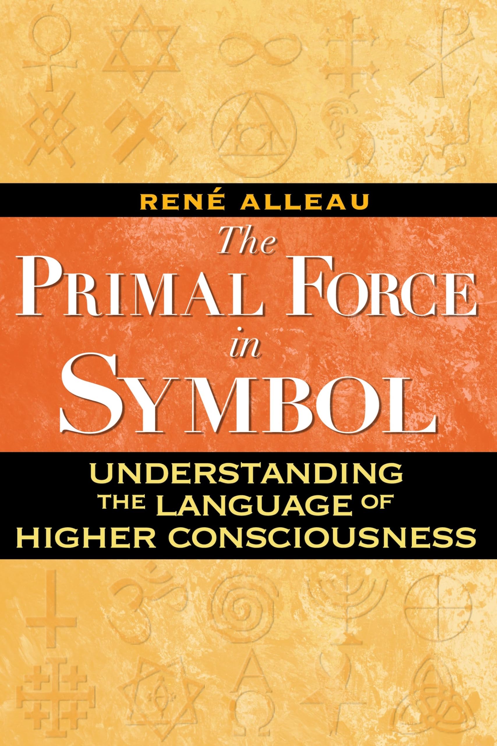 The Primal Force in Symbol: Understanding the Language of Higher Consciousness,New